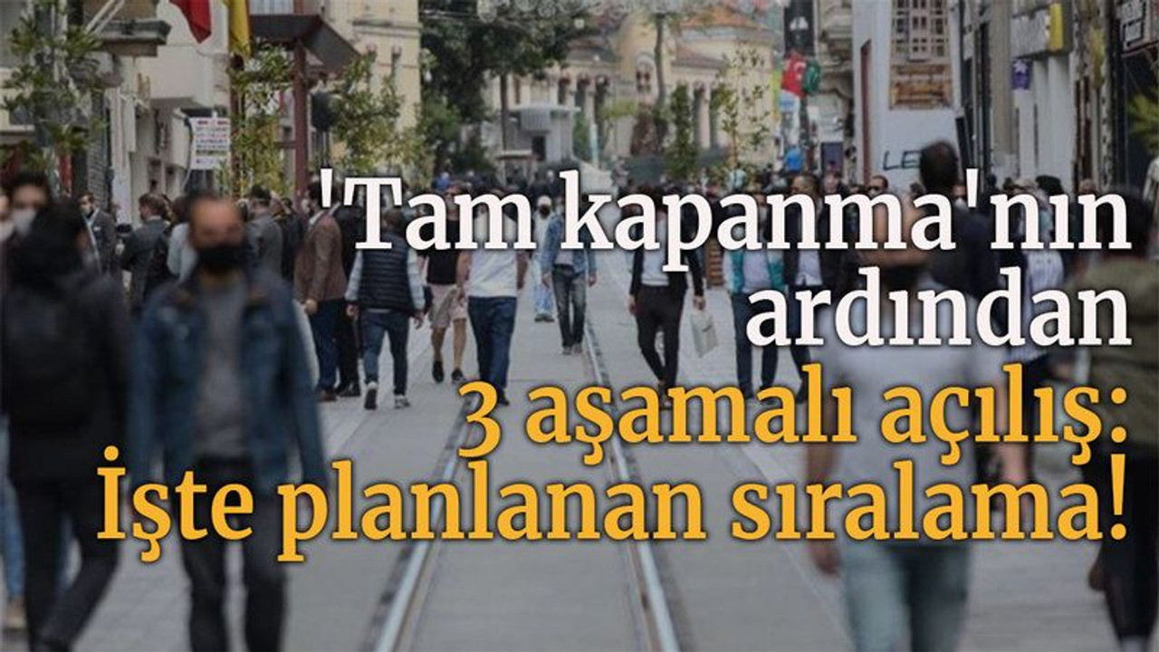 'Tam kapanma'nın ardından 3 aşamalı açılış: İşte planlanan sıralama!